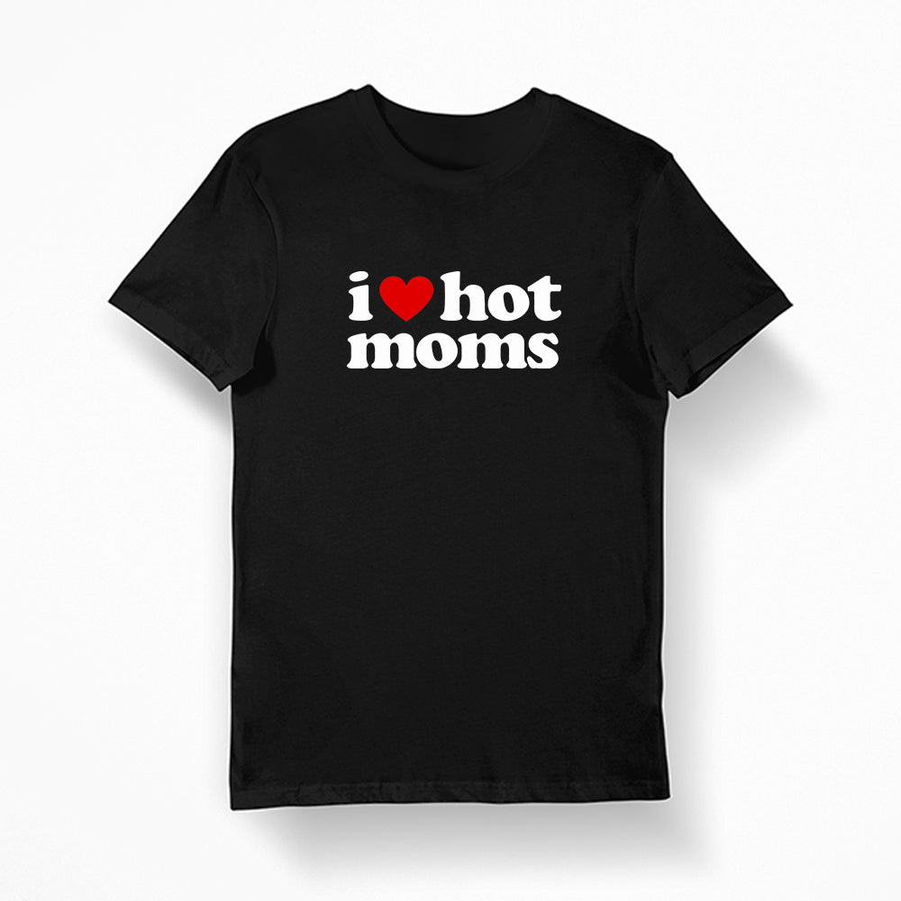 shirt with the text I love hot Moms, i heart hot moms 