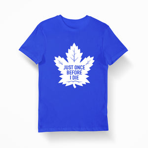 Funny t-shirt, toronto hockey, Leafs, Stanley Cup, Just once before i die
